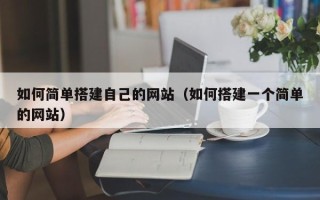 清远如何简单搭建自己的网站（如何搭建一个简单的网站）