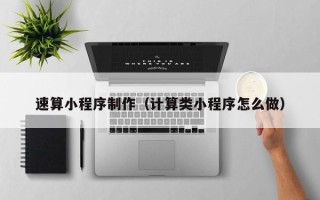 清远速算小程序制作（计算类小程序怎么做）