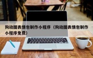 清远狗动图表情包制作小程序（狗动图表情包制作小程序免费）