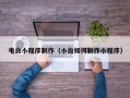 清远电白小程序制作（小白如何制作小程序）