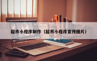 清远超市小程序制作（超市小程序宣传图片）